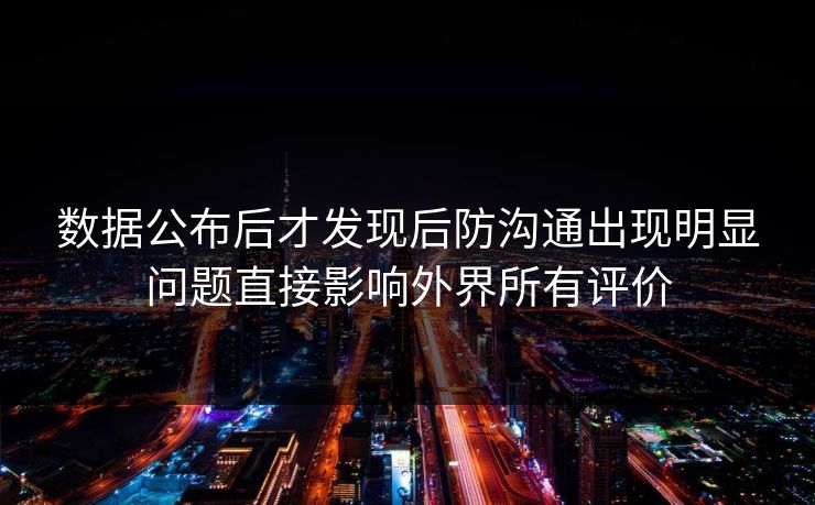 数据公布后才发现后防沟通出现明显问题直接影响外界所有评价