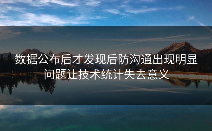 数据公布后才发现后防沟通出现明显问题让技术统计失去意义